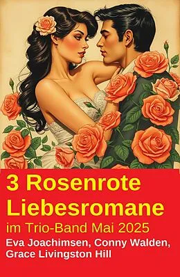E-Book (epub) 3 Rosenrote Liebesromane im Trio-Band Mai 2025 von Conny Walden, Eva Joachimsen, Grace Livingston Hill