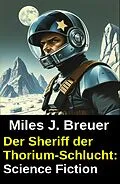 E-Book (epub) Der Sheriff der Thorium-Schlucht: Science Fiction von Miles J. Breuer