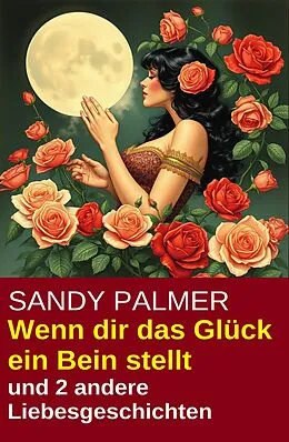 E-Book (epub) Wenn dir das Glück ein Bein stellt und 2 andere Liebesgeschichten von Sandy Palmer