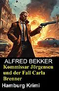 E-Book (epub) Kommissar Jörgensen und der Fall Carla Brenner: Hamburg Krimi von Alfred Bekker