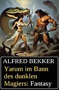 E-Book (epub) Yarum im Bann des dunklen Magiers: Fantasy von Alfred Bekker