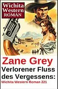E-Book (epub) Verlorener Fluss des Vergessens: Wichita Western Roman 221 von Zane Grey