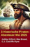 E-Book (epub) 3 Historische Piraten-Abenteuer Mai 2025 von Ashley Gilford, Max Brand, C. J. Cutcliffe Hyne