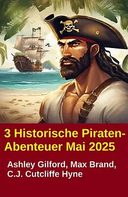 E-Book (epub) 3 Historische Piraten-Abenteuer Mai 2025 von Ashley Gilford, Max Brand, C. J. Cutcliffe Hyne