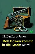 E-Book (epub) Bob Bowen kommt in die Stadt: Krimi von H. Bedford-Jones