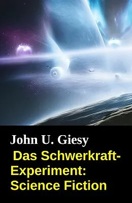 E-Book (epub) Das Schwerkraft-Experiment: Science Fiction von John U. Giesy