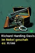 E-Book (epub) Im Nebel geschah es: Krimi von Richard Harding Davis