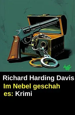 E-Book (epub) Im Nebel geschah es: Krimi von Richard Harding Davis