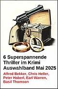 E-Book (epub) 6 Superspannende Thriller im Krimi Auswahlband Mai 2025 von Alfred Bekker, Chris Heller, Peter Haberl