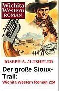 E-Book (epub) Der große Sioux-Trail: Wichita Western Roman 224 von Joseph A. Altsheler