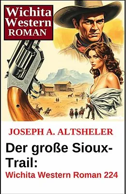 E-Book (epub) Der große Sioux-Trail: Wichita Western Roman 224 von Joseph A. Altsheler