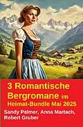 E-Book (epub) 3 Romantische Bergromane im Heimat-Bundle Mai 2025 von Robert Gruber, Sandy Palmer, Anna Martach