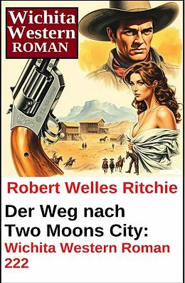 E-Book (epub) Der Weg nach Two Moons City: Wichita Western Roman 222 von Robert Welles Ritchie