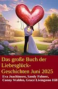 E-Book (epub) Das große Buch der Liebesglück-Geschichten Juni 2025 von Conny Walden, Eva Joachimsen, Grace Livingston Hill