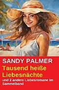 E-Book (epub) Tausend heiße Liebesnächte und 2 andere Liebesromane im Sammelband von Sandy Palmer