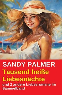 E-Book (epub) Tausend heiße Liebesnächte und 2 andere Liebesromane im Sammelband von Sandy Palmer