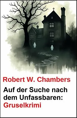 E-Book (epub) Auf der Suche nach dem Unfassbaren: Gruselkrimi von Robert W. Chambers