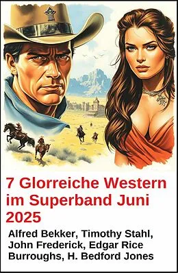 E-Book (epub) 7 Glorreiche Western im Superband Juni 2025 von Alfred Bekker, Timothy Stahl, John Frederick