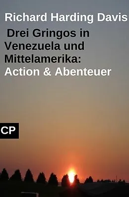 E-Book (epub) Drei Gringos in Venezuela und Mittelamerika: Action & Abenteuer von Richard Harding Davis