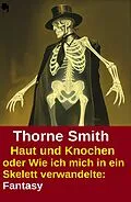 E-Book (epub) Haut und Knochen oder Wie ich mich in ein Skelett verwandelte: Fantasy von Thorne Smith