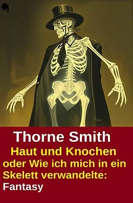 E-Book (epub) Haut und Knochen oder Wie ich mich in ein Skelett verwandelte: Fantasy von Thorne Smith