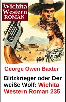 E-Book (epub) Blitzkrieger oder Der weiße Wolf: Wichita Western Roman 235 von George Owen Baxter