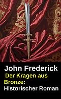 E-Book (epub) Der Kragen aus Bronze: Historischer Roman von John Frederick