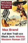 E-Book (epub) Auf dem Trail von Black Jack: Wichita Western Roman 237 von Max Brand