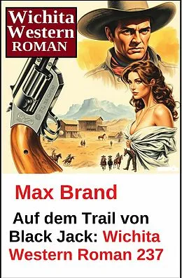 E-Book (epub) Auf dem Trail von Black Jack: Wichita Western Roman 237 von Max Brand