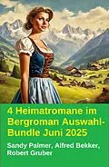 E-Book (epub) 4 Heimatromane im Bergroman Auswahl-Bundle Juni 2025 von Alfred Bekker, Robert Gruber, Sandy Palmer
