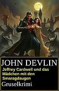 E-Book (epub) Jeffrey Cardwell und das Mädchen mit den Smaragdaugen: Grusel-Krimi von John Devlin