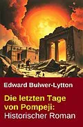 E-Book (epub) Die letzten Tage von Pompeji: Historischer Roman von Edward Bulwer-Lytton