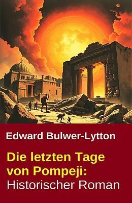 E-Book (epub) Die letzten Tage von Pompeji: Historischer Roman von Edward Bulwer-Lytton