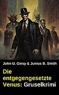E-Book (epub) Die entgegengesetzte Venus: Gruselkrimi von John U. Giesy, Junius B. Smith