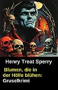 E-Book (epub) Blumen, die in der Hölle blühen: Gruselkrimi von Henry Treat Sperry