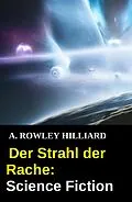 E-Book (epub) Der Strahl der Rache: Science Fiction von A. Rowley Hilliard