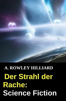 E-Book (epub) Der Strahl der Rache: Science Fiction von A. Rowley Hilliard