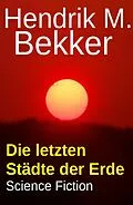 E-Book (epub) Die letzten Städte der Erde: Science Fiction von Hendrik M. Bekker