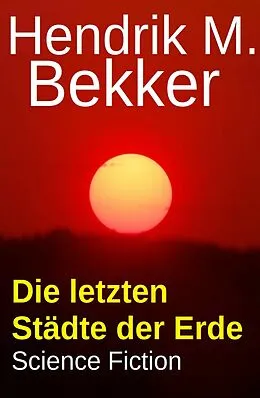 E-Book (epub) Die letzten Städte der Erde: Science Fiction von Hendrik M. Bekker