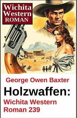 E-Book (epub) Holzwaffen: Wichita Western Roman 239 von George Owen Baxter