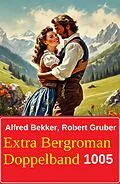 E-Book (epub) Extra Bergroman Doppelband 1005 von Alfred Bekker, Robert Gruber