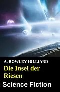 E-Book (epub) Die Insel der Riesen: Science Fiction von A. Rowley Hilliard
