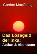 E-Book (epub) Das Lösegeld der Inka: Action & Abenteuer von Gordon Maccreagh