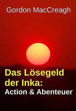 E-Book (epub) Das Lösegeld der Inka: Action & Abenteuer von Gordon Maccreagh