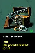 E-Book (epub) Zur Hauptverkehrszeit: Krimi von Arthur B. Reeve
