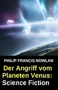E-Book (epub) Der Angriff vom Planeten Venus: Science Fiction von Philip Francis Nowlan