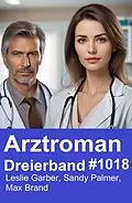 E-Book (epub) Arztroman Dreierband 1018 von Leslie Garber, Sandy Palmer, Max Brand