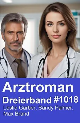 E-Book (epub) Arztroman Dreierband 1018 von Leslie Garber, Sandy Palmer, Max Brand