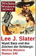 E-Book (epub) Wyatt Earp und das Zeichen der Schlange: Wichita Western Roman 240 von Lee J. Slater