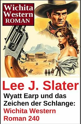 E-Book (epub) Wyatt Earp und das Zeichen der Schlange: Wichita Western Roman 240 von Lee J. Slater